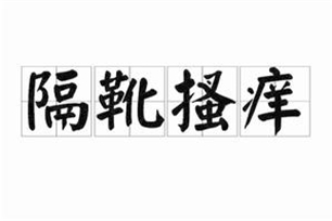 隔靴搔痒的意思、造句、反义词