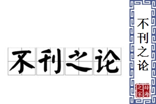 不刊之论的意思、造句、反义词