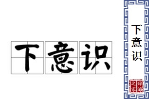 下意识的意思、造句、反义词